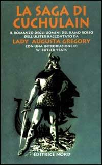 La saga di Cuchulain di Muirthemne. La storia degli uomini del ramo rosso dell'Ulster - Augusta Gregory - Libro Nord 2000, Narrativa Nord | Libraccio.it