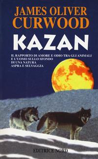 Kazan - James Oliver Curwood - Libro Nord 2000, Narrativa Nord | Libraccio.it