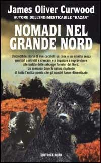 Nomadi nel grande Nord - James Oliver Curwood - Libro Nord 2001, Narrativa Nord | Libraccio.it