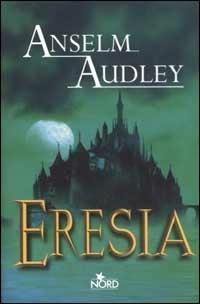 Eresia - Anselm Audley - Libro Nord 2003, Narrativa Nord | Libraccio.it