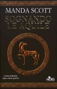 Sognando le aquile - Manda Scott - Libro Nord 2003, Narrativa Nord | Libraccio.it