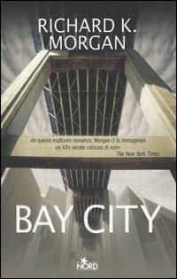 Bay City. Altered Carbon. Vol. 1 - Richard K. Morgan - Libro Nord 2004, Narrativa Nord | Libraccio.it