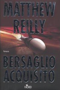 Bersaglio acquisito - Matthew Reilly - Libro Nord 2004, Narrativa Nord | Libraccio.it