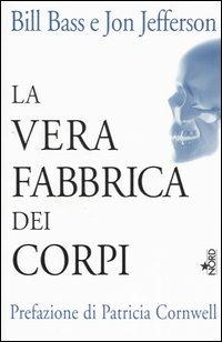 La vera fabbrica dei corpi - Bill Bass, Jon Jefferson - Libro Nord 2004, Fuori collana | Libraccio.it