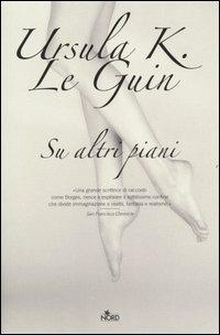 Su altri piani - Ursula K. Le Guin - Libro Nord 2005, Narrativa Nord | Libraccio.it