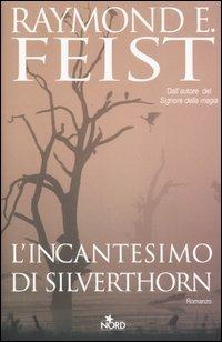 L' incantesimo di Silverthorn - Raymond E. Feist - Libro Nord 2004, Narrativa Nord | Libraccio.it
