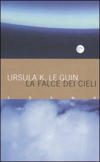 La falce dei cieli - Ursula K. Le Guin - Libro Nord 2005, Cosmo. Biblioteca | Libraccio.it