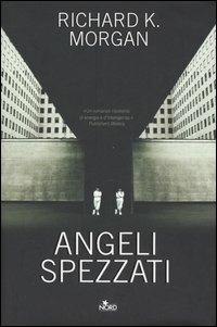 Angeli spezzati. Altered Carbon. Vol. 2 - Richard K. Morgan - Libro Nord 2005, Narrativa Nord | Libraccio.it