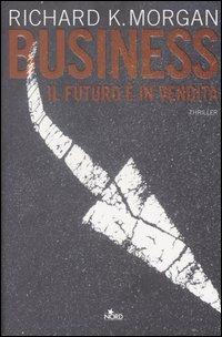 Business - Richard K. Morgan - Libro Nord 2006, Narrativa Nord | Libraccio.it