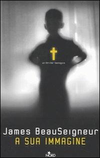 A sua immagine - James BeauSeigneur - Libro Nord 2005, Narrativa Nord | Libraccio.it