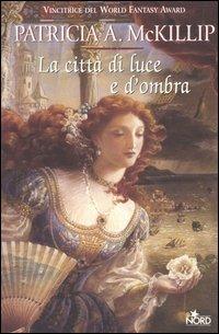 La città di luce e d'ombra -  Patricia A. McKillip - Libro Nord 2005, Fantacollana | Libraccio.it