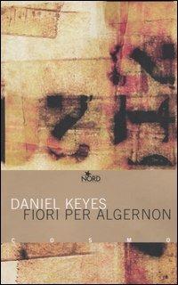 Fiori per Algernon - Daniel Keyes - Libro Nord 2005, Cosmo. Biblioteca | Libraccio.it
