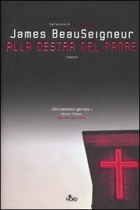 Alla destra del padre - James BeauSeigneur - Libro Nord 2005, Narrativa Nord | Libraccio.it