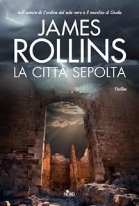 La città sepolta - James Rollins - Libro Nord 2008, Narrativa Nord | Libraccio.it