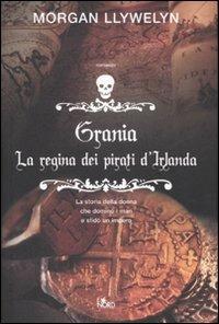 Grania. La regina dei pirati d'Irlanda - Morgan Llywelyn - Libro Nord 2007, Narrativa Nord | Libraccio.it