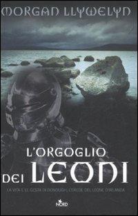 L' orgoglio dei leoni - Morgan Llywelyn - Libro Nord 2008, Narrativa Nord | Libraccio.it
