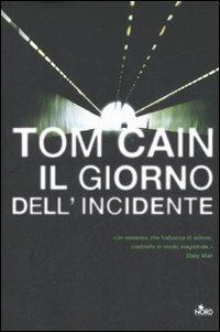 Il giorno dell'incidente - Tom Cain - Libro Nord 2008, Narrativa Nord | Libraccio.it