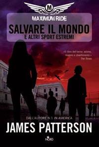 Salvare il mondo e altri sport estremi. Maximum Ride - James Patterson - Libro Nord 2008, Narrativa Nord | Libraccio.it