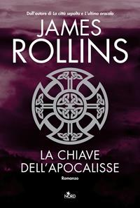 La chiave dell'Apocalisse - James Rollins - Libro Nord 2010, Narrativa Nord | Libraccio.it