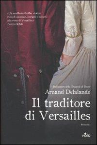 Il traditore di Versailles - Arnaud Delalande - Libro Nord 2010, Narrativa Nord | Libraccio.it