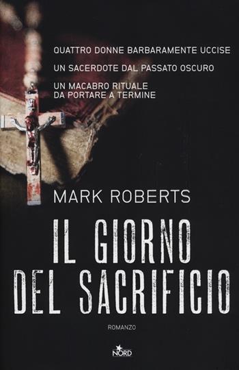 Il giorno del sacrificio - Mark Roberts - Libro Nord 2012, Narrativa Nord | Libraccio.it