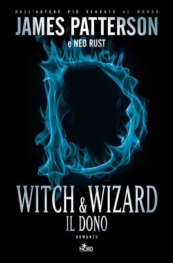 Witch & Wizard. Il dono - James Patterson, Ned Rust - Libro Nord 2013, Narrativa Nord | Libraccio.it