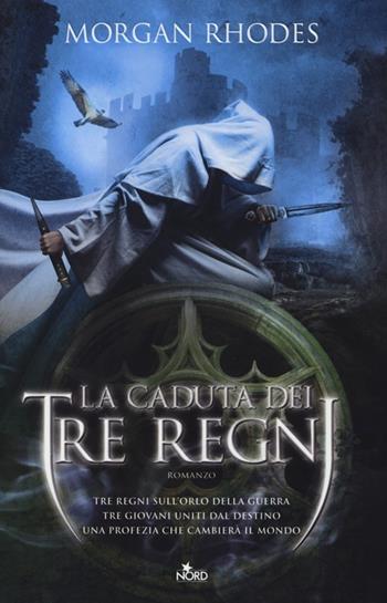 La caduta dei tre regni. La saga dei tre regni - Morgan Rhodes - Libro Nord 2013, Narrativa Nord | Libraccio.it