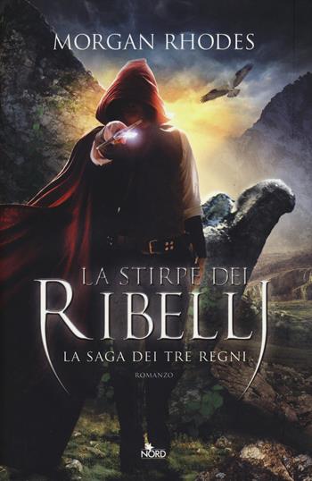 La stirpe dei ribelli. La saga dei tre regni - Morgan Rhodes - Libro Nord 2014, Narrativa Nord | Libraccio.it
