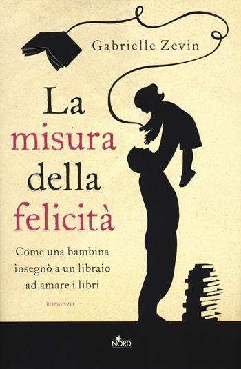 La misura della felicità - Gabrielle Zevin - Libro Nord 2014, Narrativa Nord | Libraccio.it