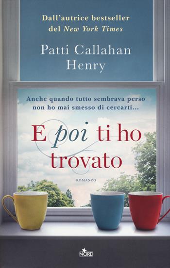 E poi ti ho trovato - Patti Callahan Henry - Libro Nord 2014, Narrativa Nord | Libraccio.it