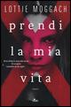 Prendi la mia vita - Lottie Moggach - Libro Nord 2015, Narrativa Nord | Libraccio.it