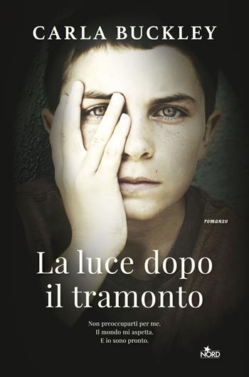 La luce dopo il tramonto - Carla Buckley - Libro Nord 2015, Narrativa Nord | Libraccio.it