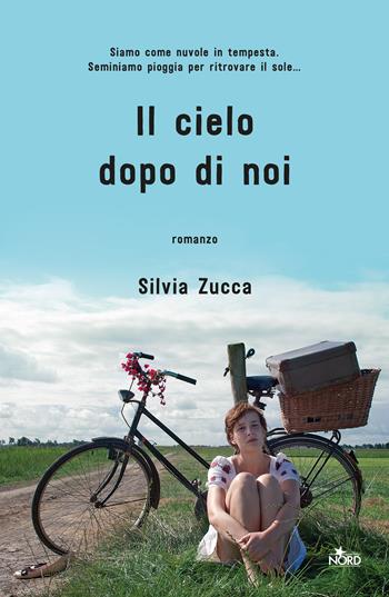 Il cielo dopo di noi - Silvia Zucca - Libro Nord 2018, Narrativa Nord | Libraccio.it