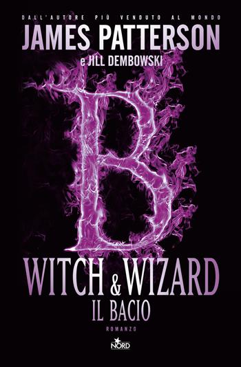 Witch & Wizard. Il bacio - James Patterson, Jill Dembowski - Libro Nord 2015, Narrativa Nord | Libraccio.it
