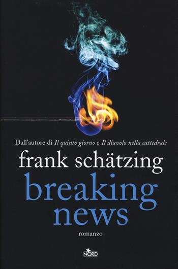Breaking news - Frank Schätzing - Libro Nord 2015, Narrativa Nord | Libraccio.it