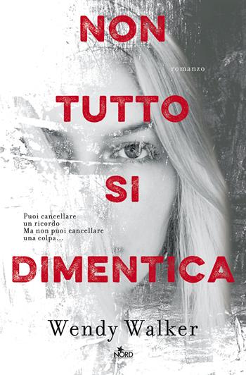 Non tutto si dimentica - Wendy Walker - Libro Nord 2016, Narrativa Nord | Libraccio.it