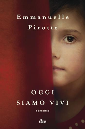 Oggi siamo vivi - Emmanuelle Pirotte - Libro Nord 2017, Narrativa Nord | Libraccio.it