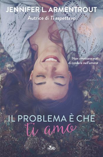 Il problema è che ti amo - Jennifer L. Armentrout - Libro Nord 2016, Narrativa Nord | Libraccio.it