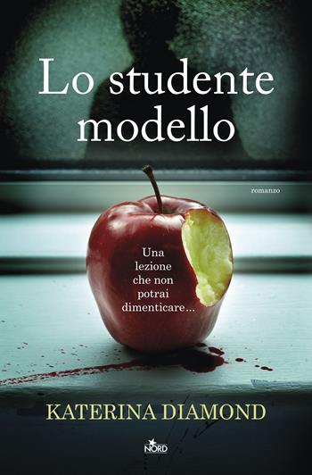 Lo studente modello - Katerina Diamond - Libro Nord 2017, Narrativa Nord | Libraccio.it