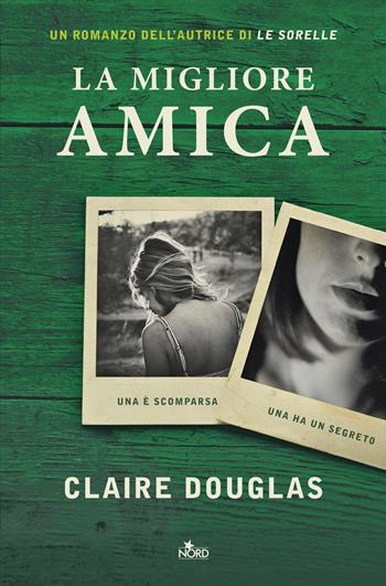 La migliore amica - Claire Douglas - Libro Nord 2017, Narrativa Nord | Libraccio.it