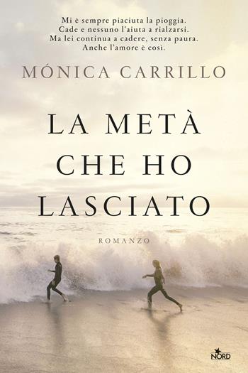 La metà che ho lasciato - Monica Carrillo - Libro Nord 2017, Narrativa Nord | Libraccio.it