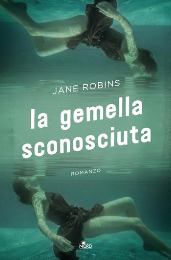 La gemella sconosciuta - Jane Robins - Libro Nord 2018, Narrativa Nord | Libraccio.it
