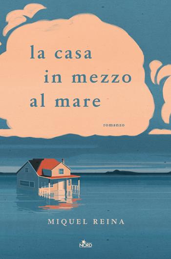 La casa in mezzo al mare - Miquel Reina - Libro Nord 2018, Narrativa Nord | Libraccio.it