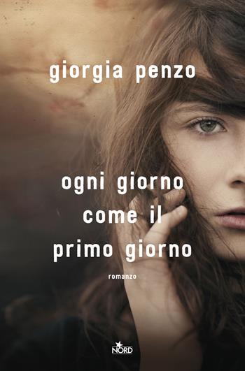 Ogni giorno come il primo giorno - Giorgia Penzo - Libro Nord 2018, Narrativa Nord | Libraccio.it