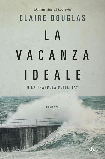 La vacanza ideale - Claire Douglas - Libro Nord 2018, Narrativa Nord | Libraccio.it