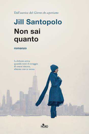Non sai quanto - Jill Santopolo - Libro Nord 2019, Narrativa Nord | Libraccio.it