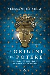 Le origini del potere. La saga di Giulio II, il papa guerriero