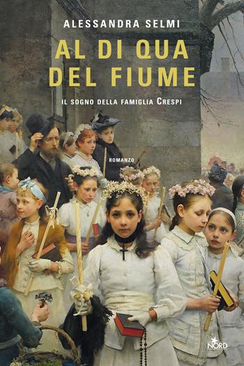 Al di qua del fiume. Il sogno della famiglia Crespi - Alessandra Selmi - Libro Nord 2022, Narrativa Nord | Libraccio.it