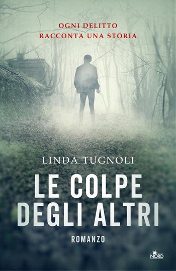 Le colpe degli altri - Linda Tugnoli - Libro Nord 2020, Narrativa Nord | Libraccio.it