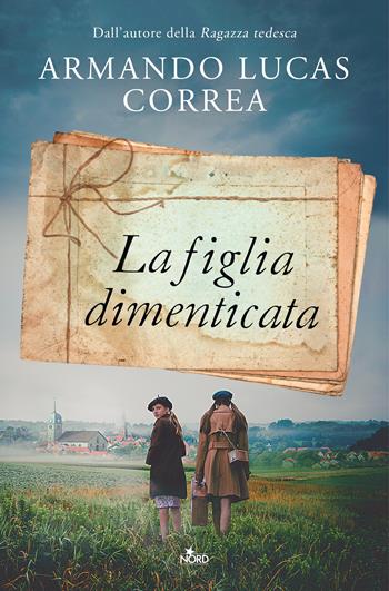 La figlia dimenticata - Armando Lucas Correa - Libro Nord 2020, Narrativa Nord | Libraccio.it
